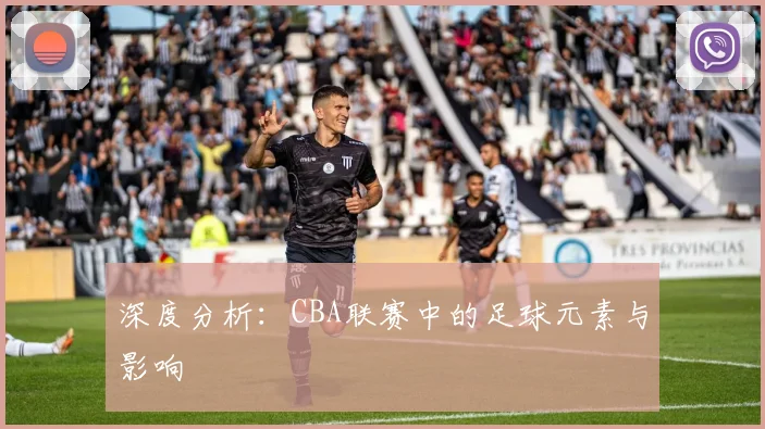 深度分析：CBA联赛中的足球元素与影响