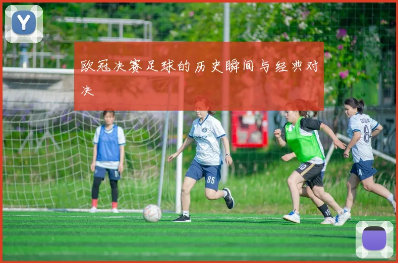 欧冠决赛足球的历史瞬间与经典对决