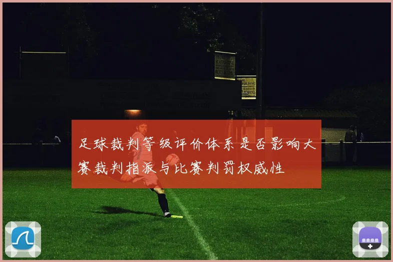 足球裁判等级评价体系是否影响大赛裁判指派与比赛判罚权威性