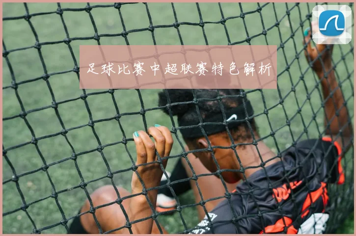 足球比赛中超联赛特色解析